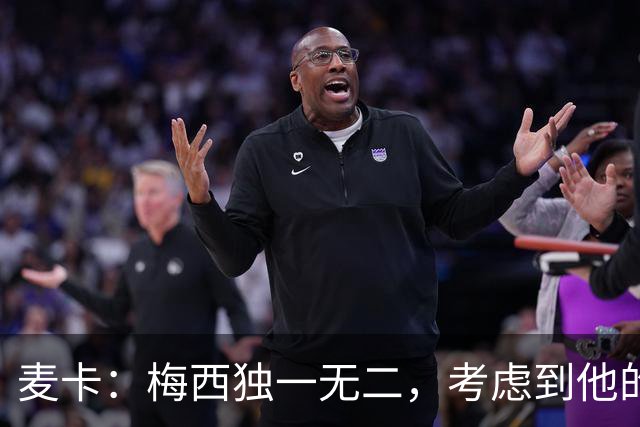 麦卡：梅西独一无二，考虑到他的身份，我学到的是人格魅力和谦逊